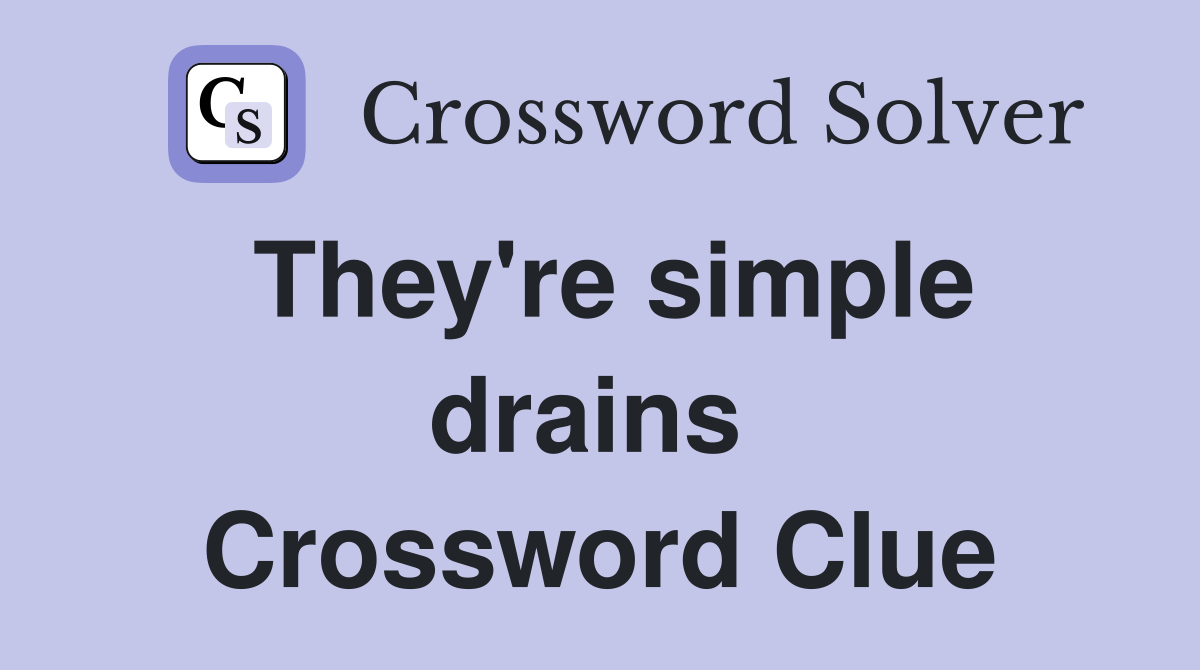 They're simple drains  Crossword Clue