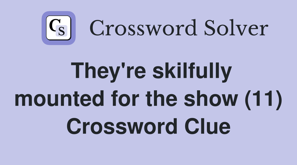 They're skilfully mounted for the show (11) Crossword Clue