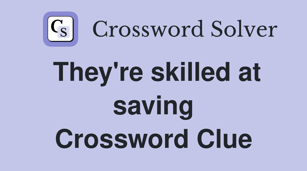 They're skilled at saving Crossword Clue