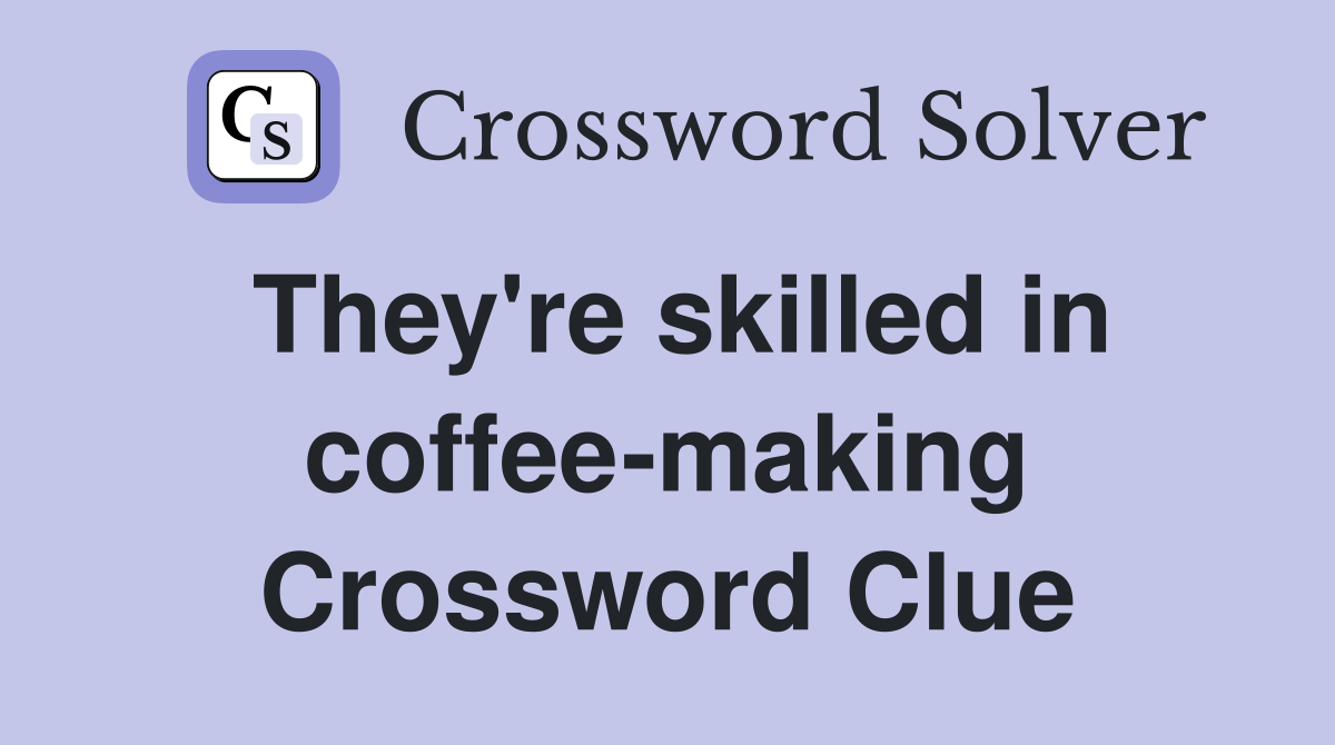 They're skilled in coffee-making Crossword Clue