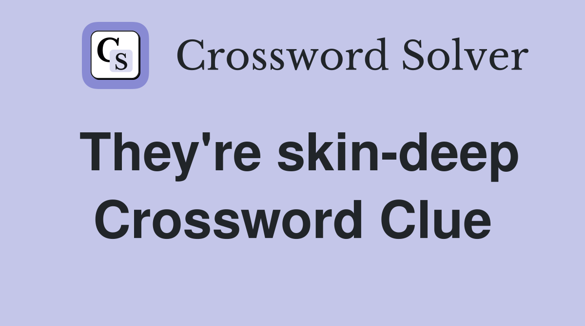 They're skin-deep Crossword Clue