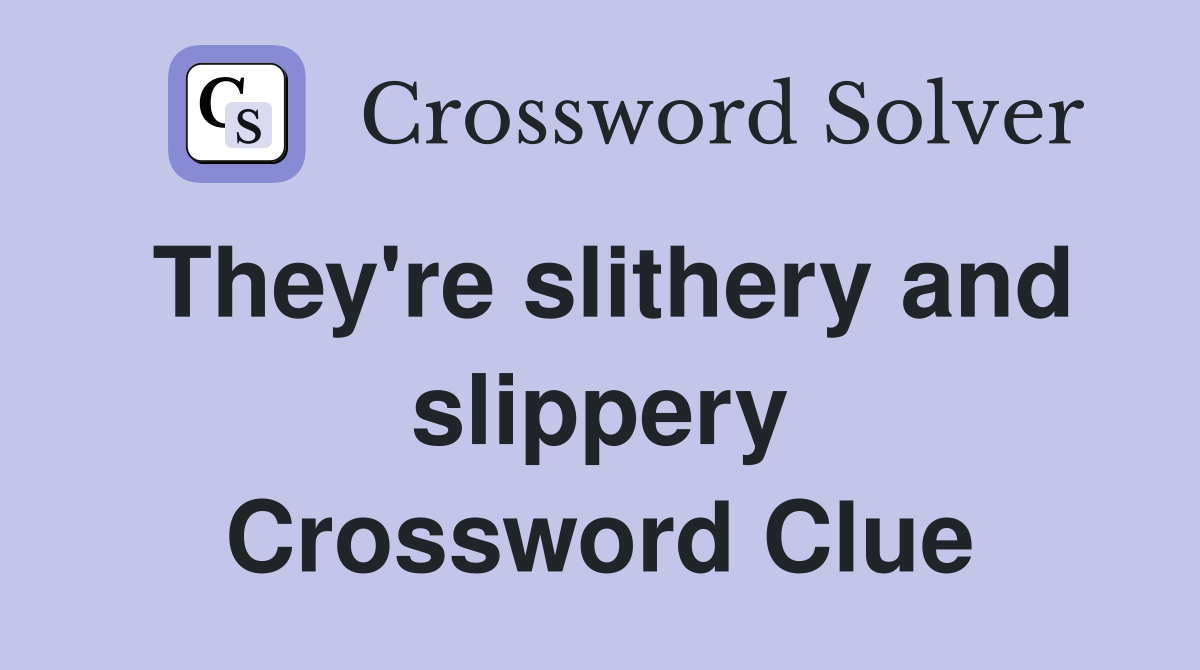 They're slithery and slippery Crossword Clue