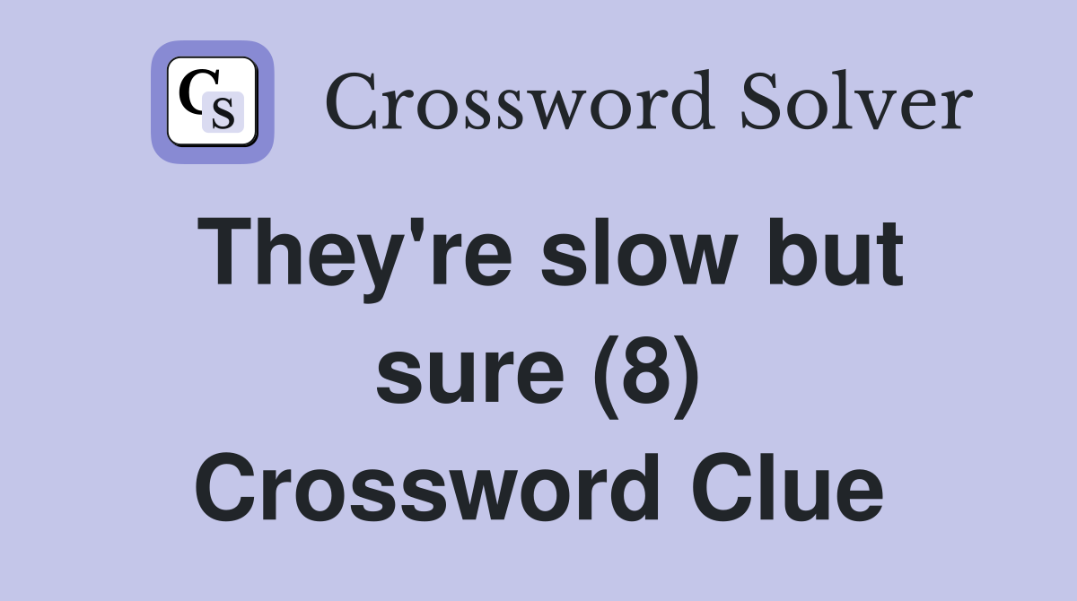 They're slow but sure (8) Crossword Clue