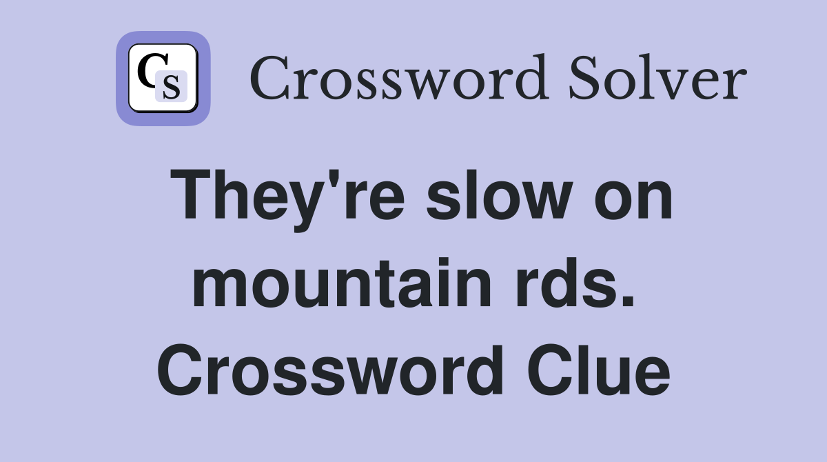They're slow on mountain rds. Crossword Clue