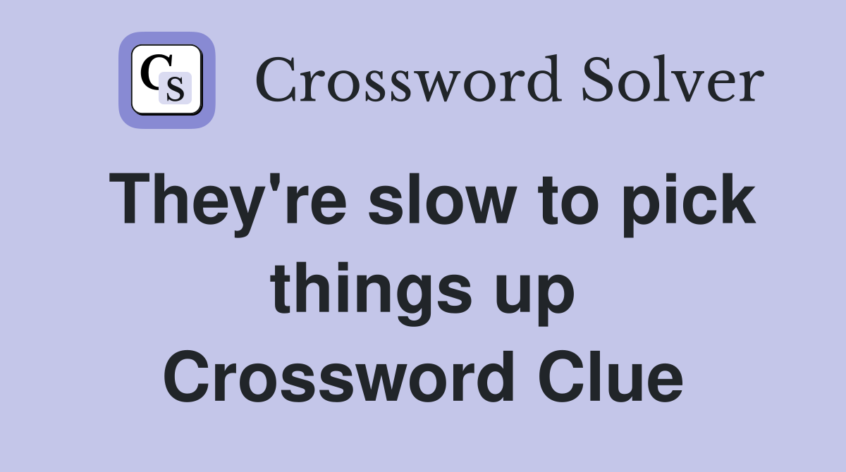They're slow to pick things up Crossword Clue