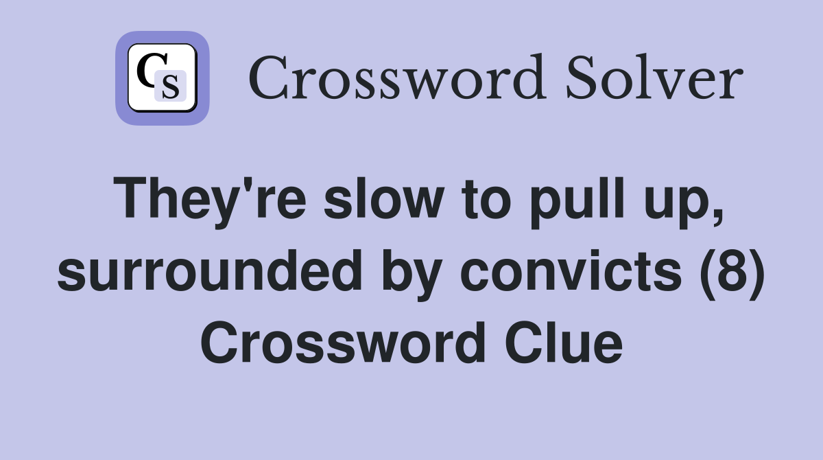 They're slow to pull up, surrounded by convicts (8) Crossword Clue