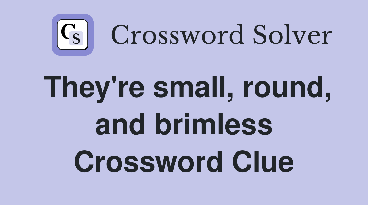 They're small, round, and brimless Crossword Clue