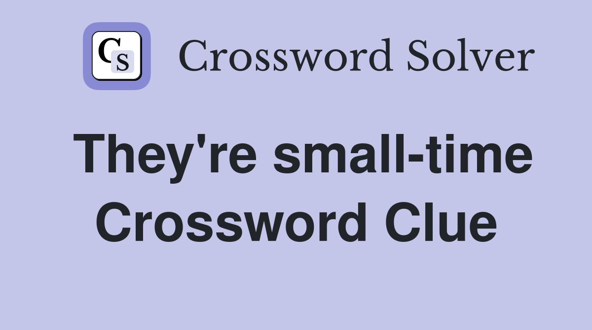 They're small-time Crossword Clue