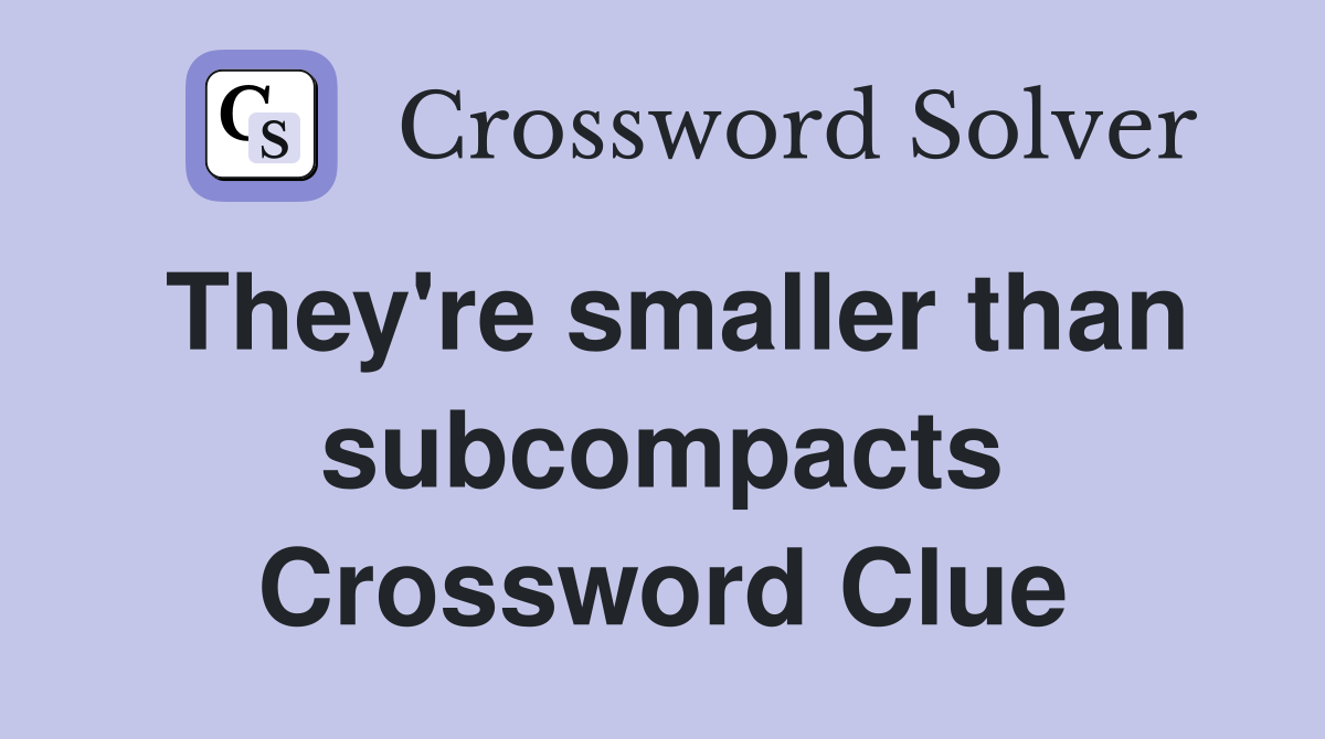They're smaller than subcompacts Crossword Clue