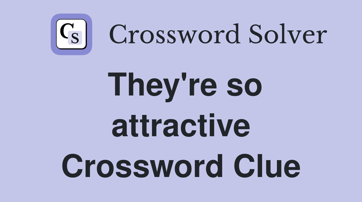 They're so attractive Crossword Clue