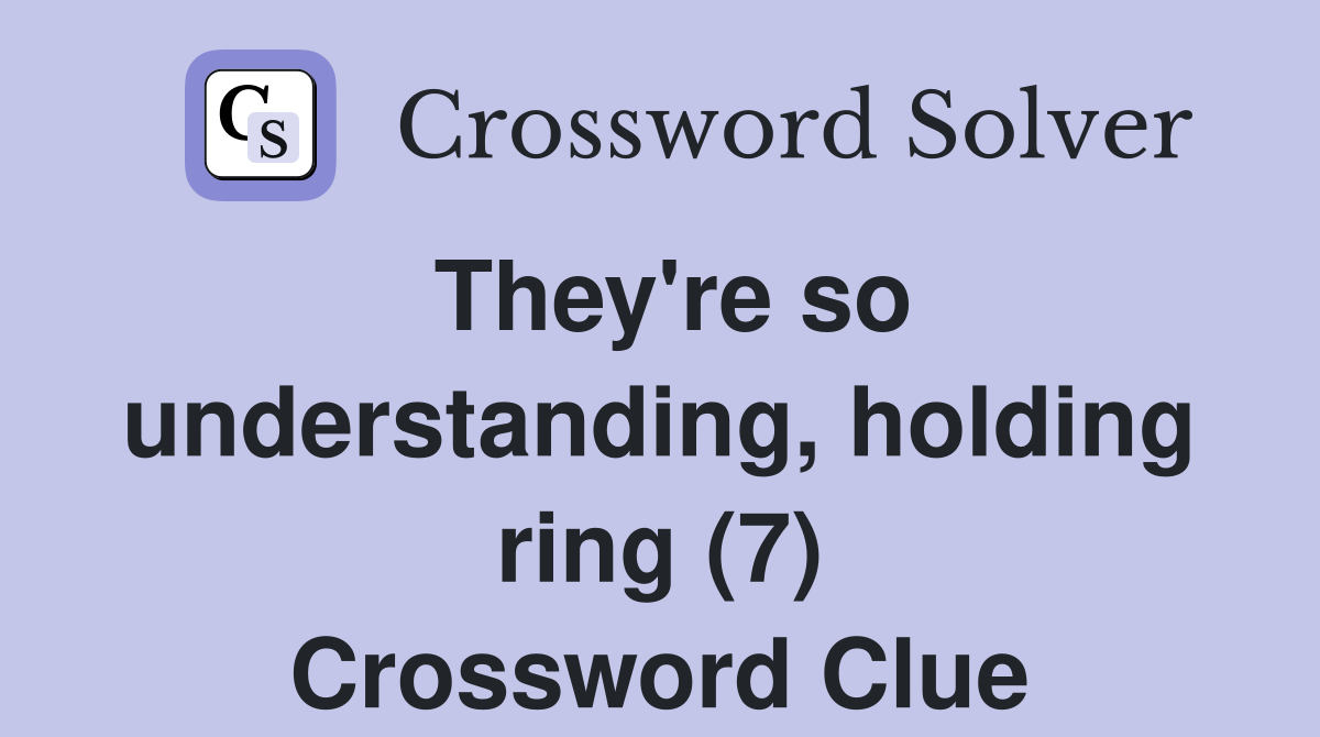 They're so understanding, holding ring (7) Crossword Clue