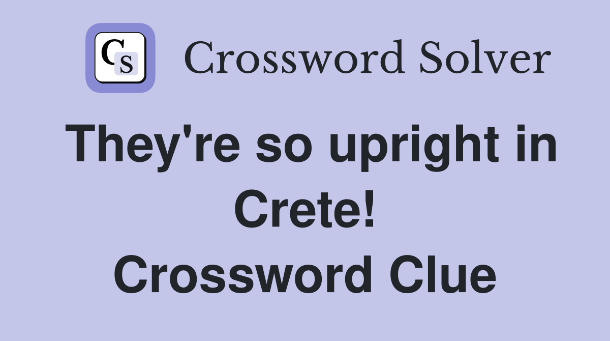 They're so upright in Crete! Crossword Clue