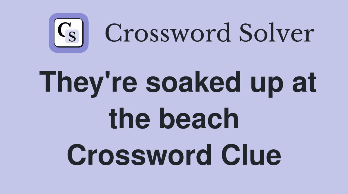 They're soaked up at the beach Crossword Clue