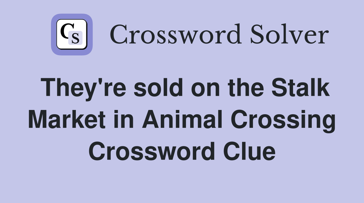 They're sold on the Stalk Market in Animal Crossing Crossword Clue