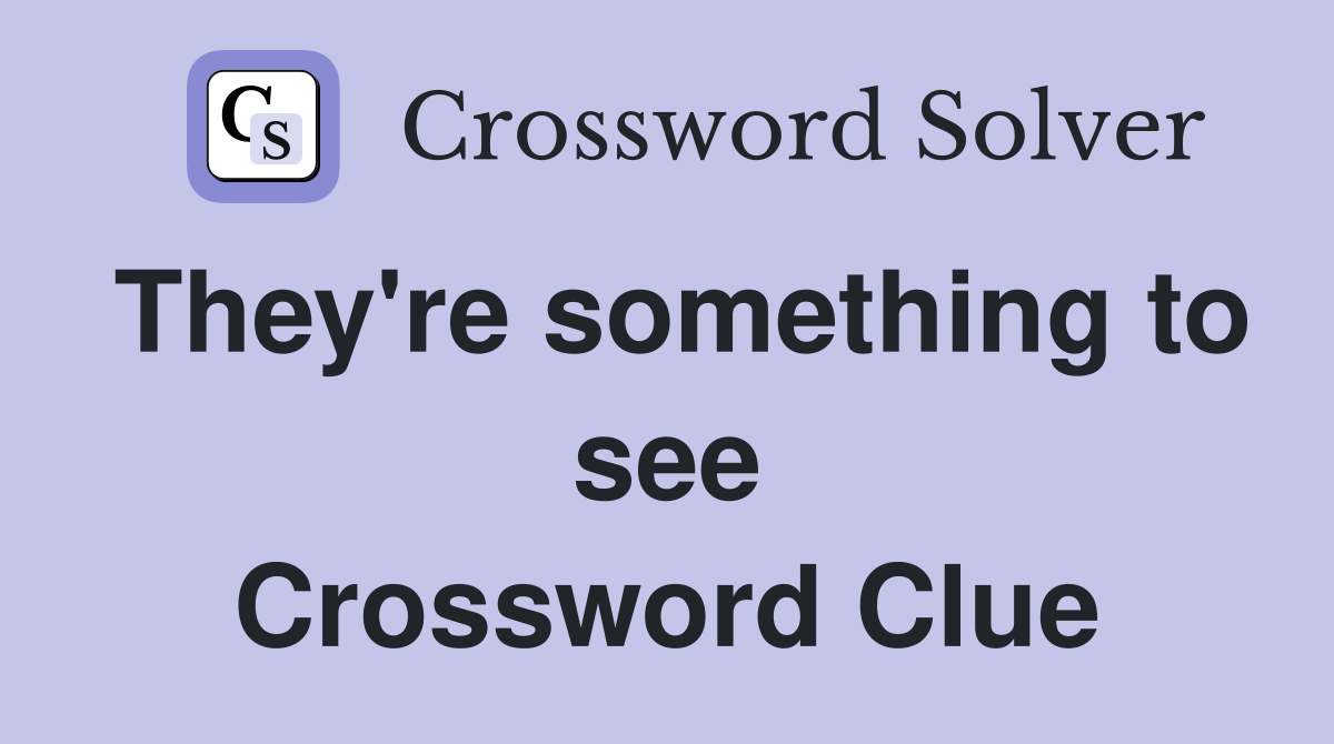 They're something to see Crossword Clue