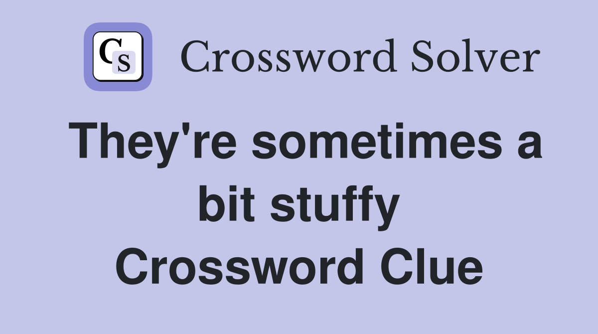 They're sometimes a bit stuffy Crossword Clue
