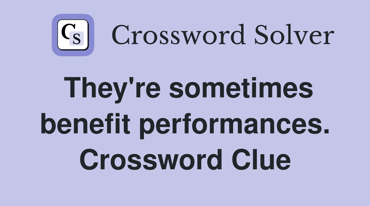 They're sometimes benefit performances. Crossword Clue