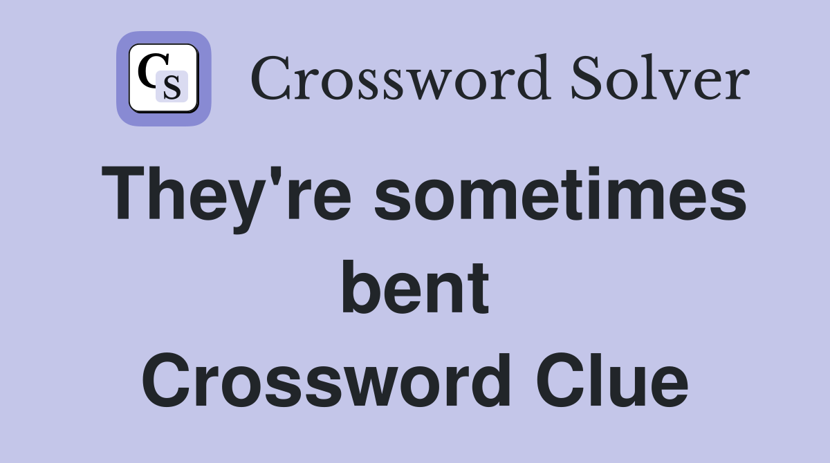 They're sometimes bent Crossword Clue