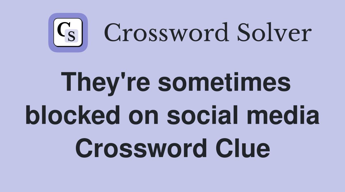 They're sometimes blocked on social media Crossword Clue