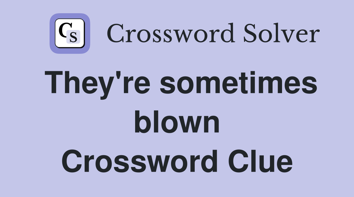 They're sometimes blown Crossword Clue