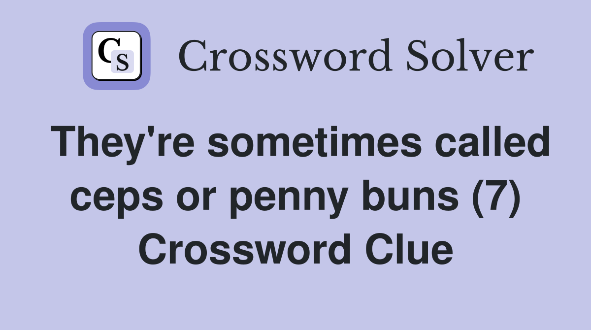 They're sometimes called ceps or penny buns (7) Crossword Clue