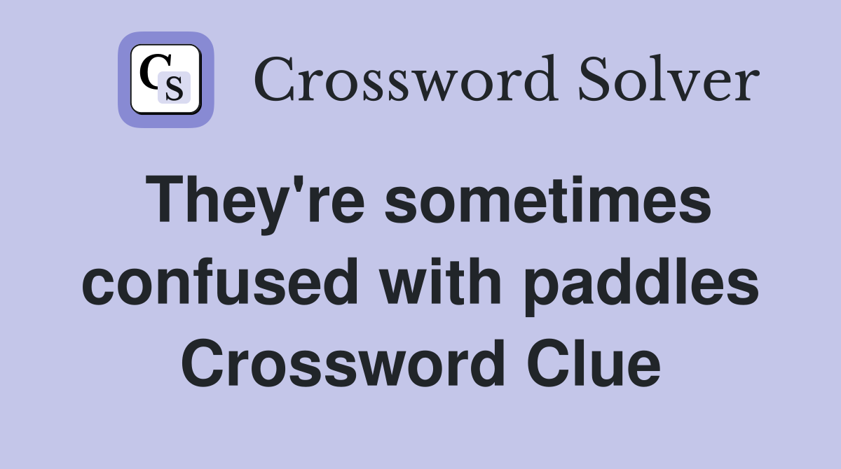They're sometimes confused with paddles Crossword Clue