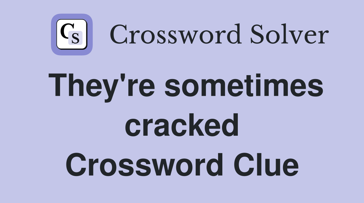 They're sometimes cracked Crossword Clue