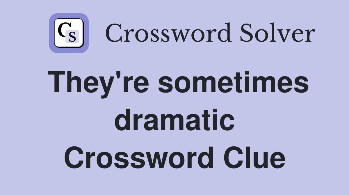 They're sometimes dramatic Crossword Clue