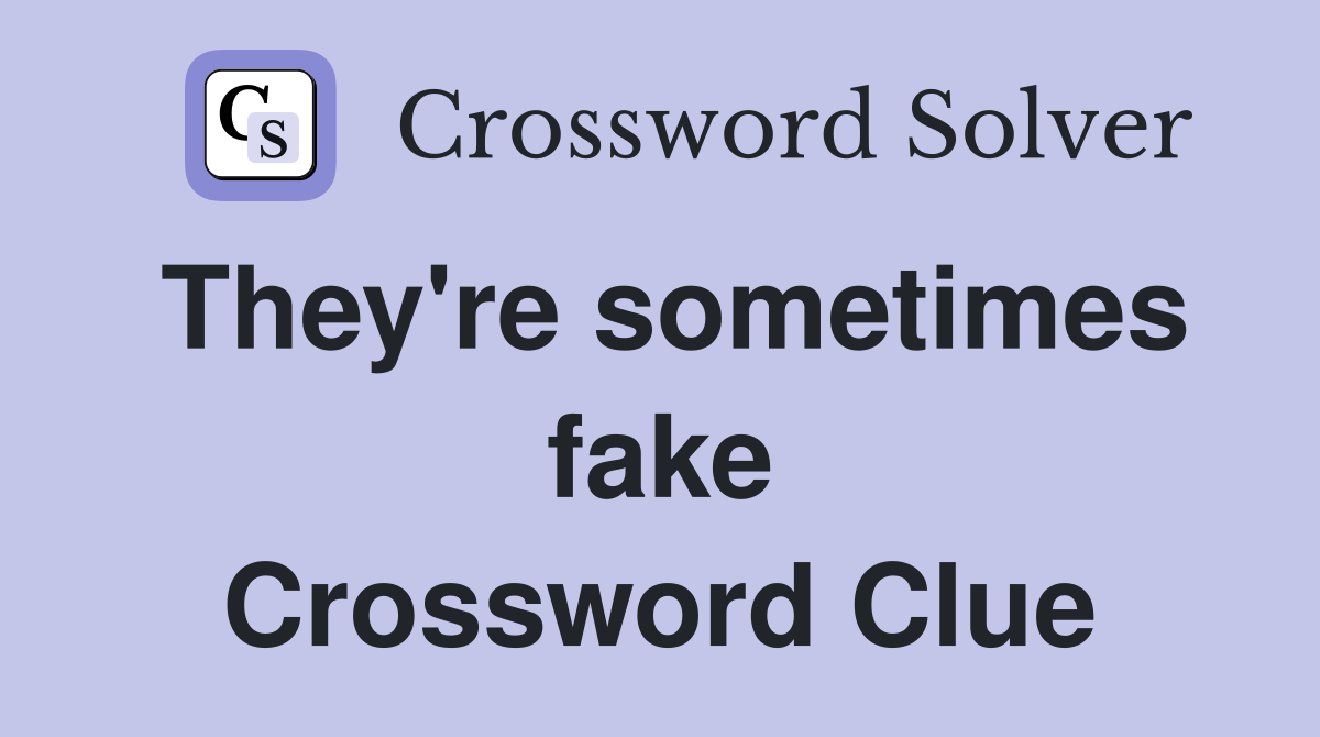 They're sometimes fake Crossword Clue