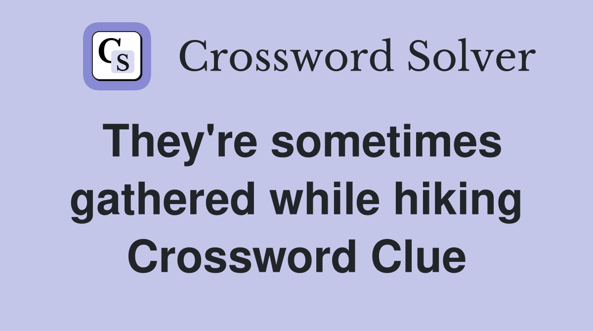 They're sometimes gathered while hiking Crossword Clue