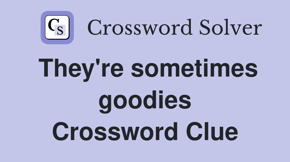 They're sometimes goodies Crossword Clue