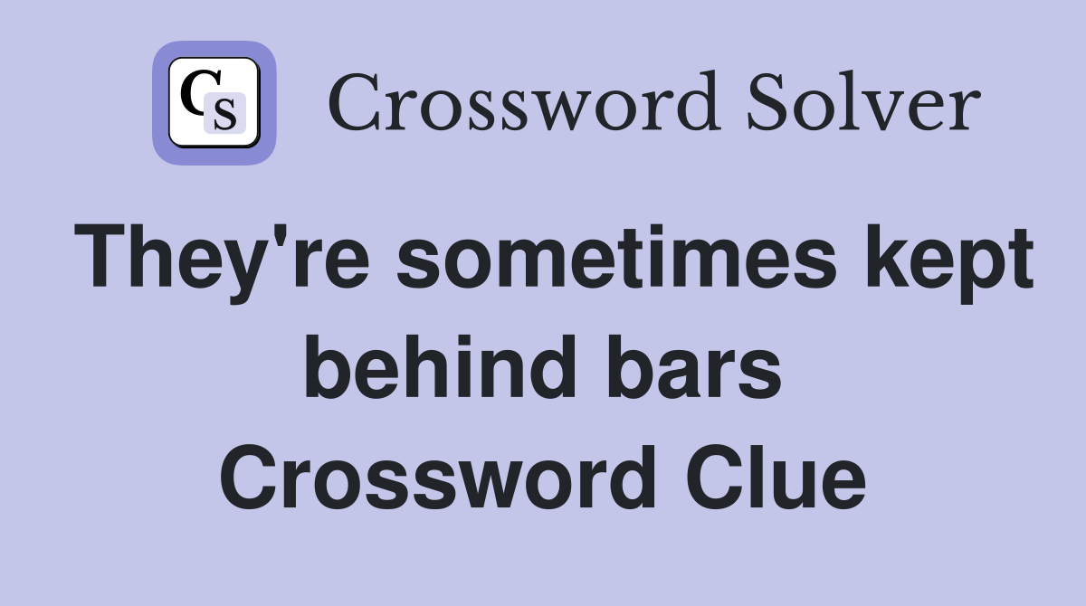 They're sometimes kept behind bars Crossword Clue