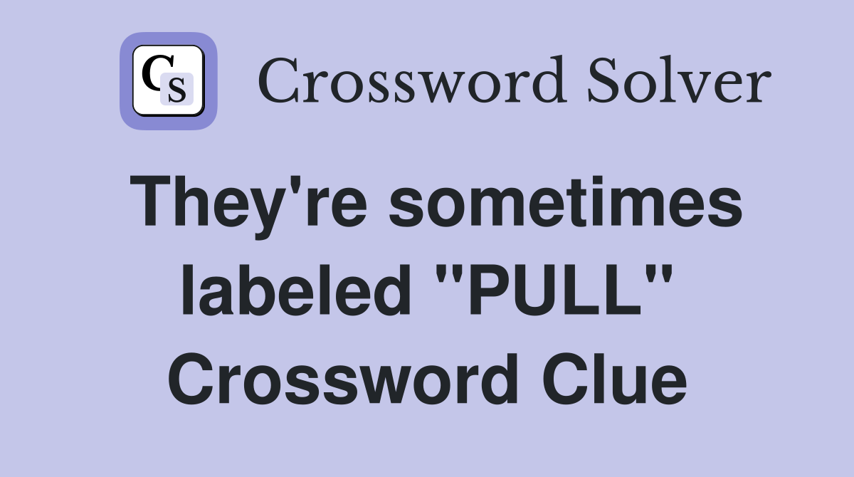 They're sometimes labeled "PULL" Crossword Clue
