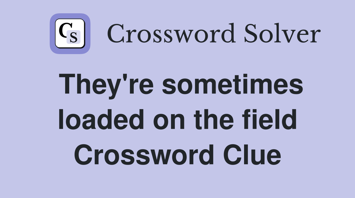 They're sometimes loaded on the field Crossword Clue