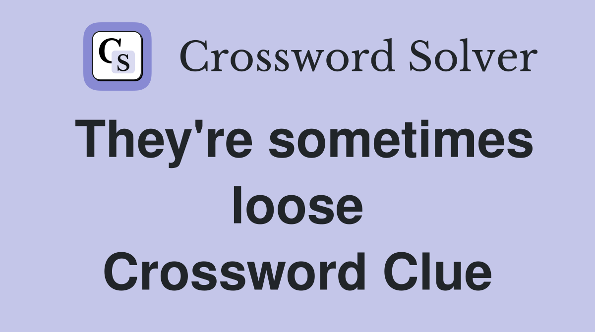 They're sometimes loose Crossword Clue