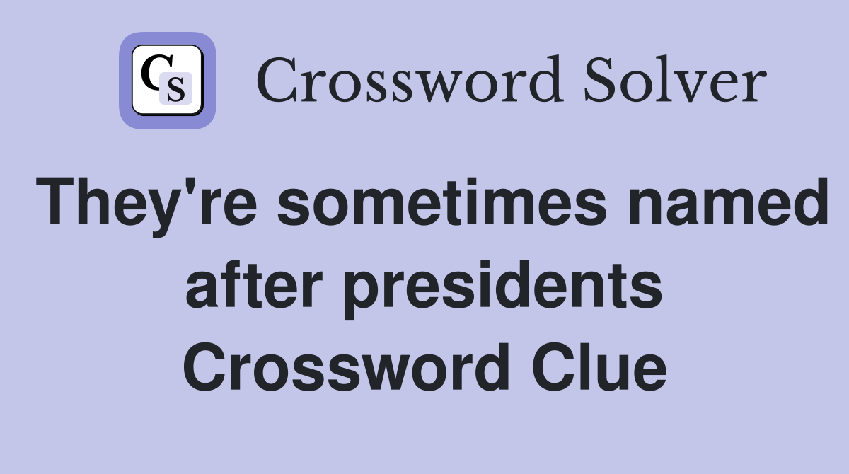 They're sometimes named after presidents Crossword Clue