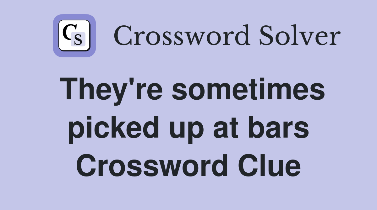 They're sometimes picked up at bars Crossword Clue