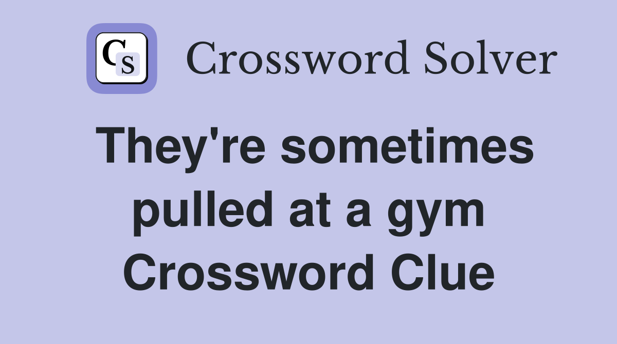 They're sometimes pulled at a gym Crossword Clue