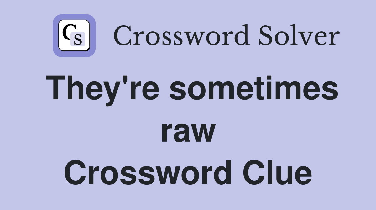 They're sometimes raw Crossword Clue
