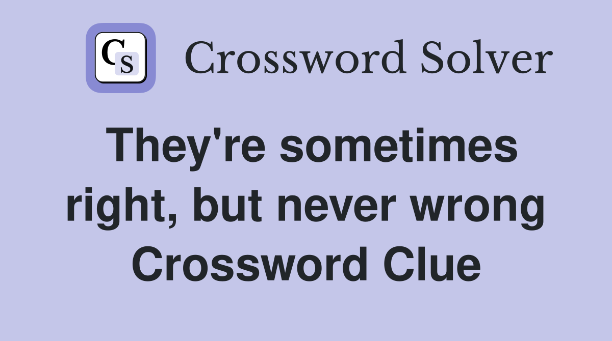 They're sometimes right, but never wrong Crossword Clue
