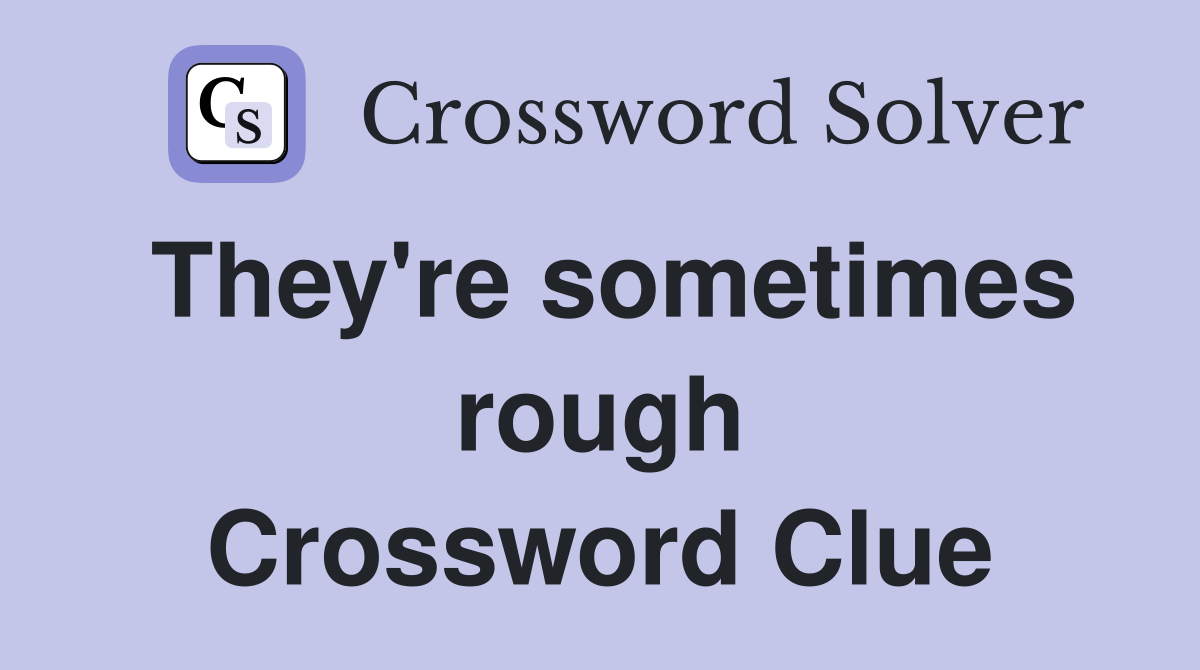 They're sometimes rough Crossword Clue