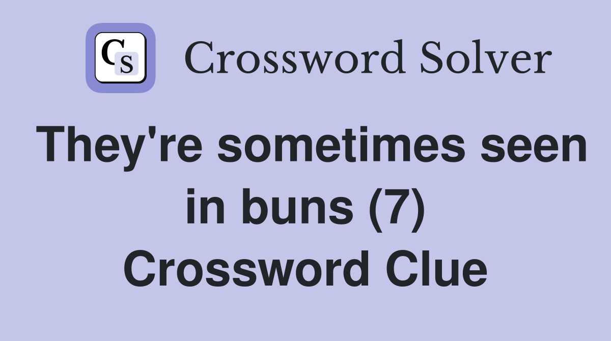 They're sometimes seen in buns (7) Crossword Clue