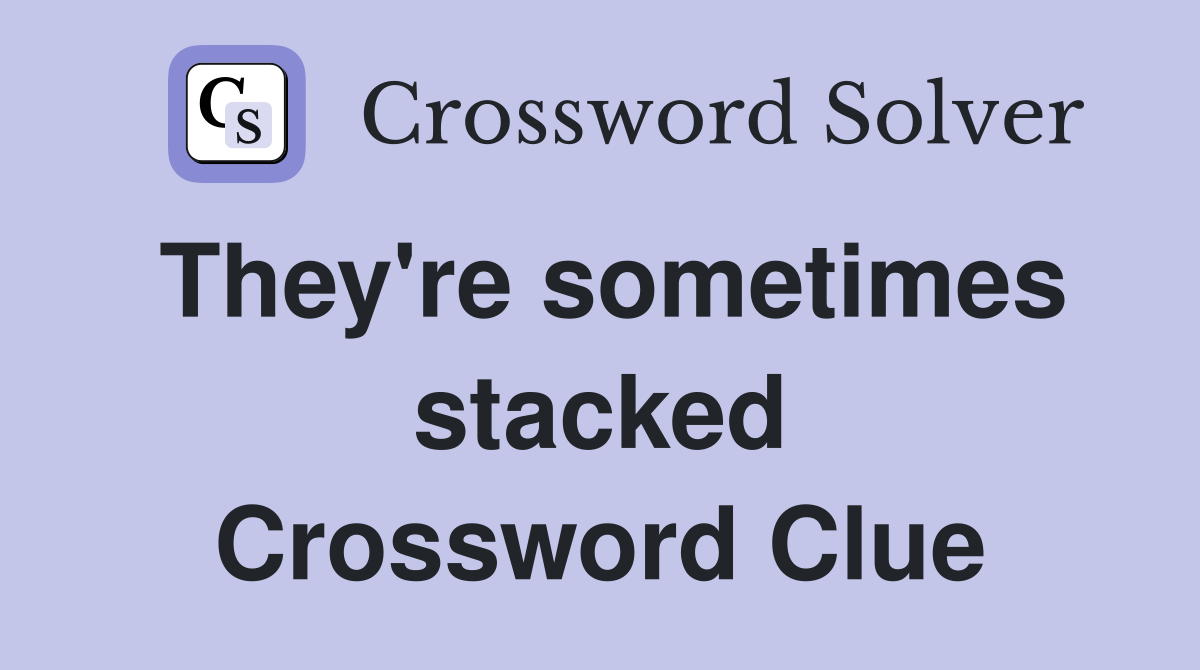 They're sometimes stacked Crossword Clue