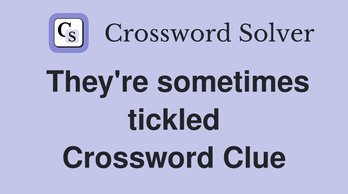 They're sometimes tickled Crossword Clue
