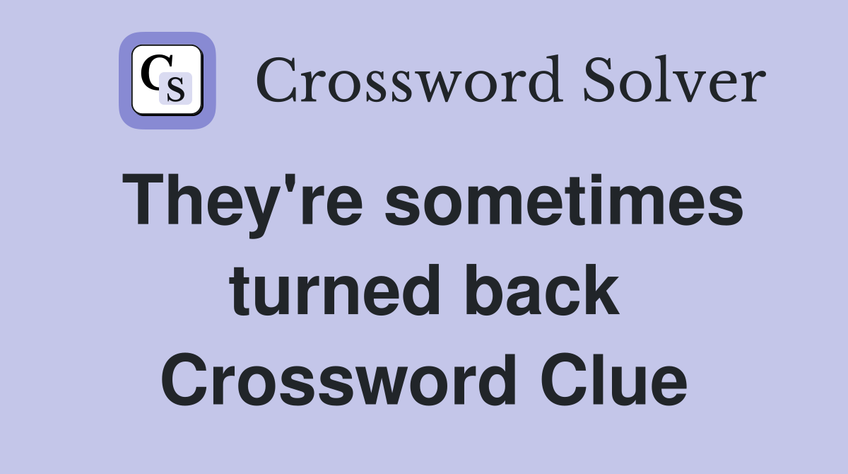 They're sometimes turned back Crossword Clue