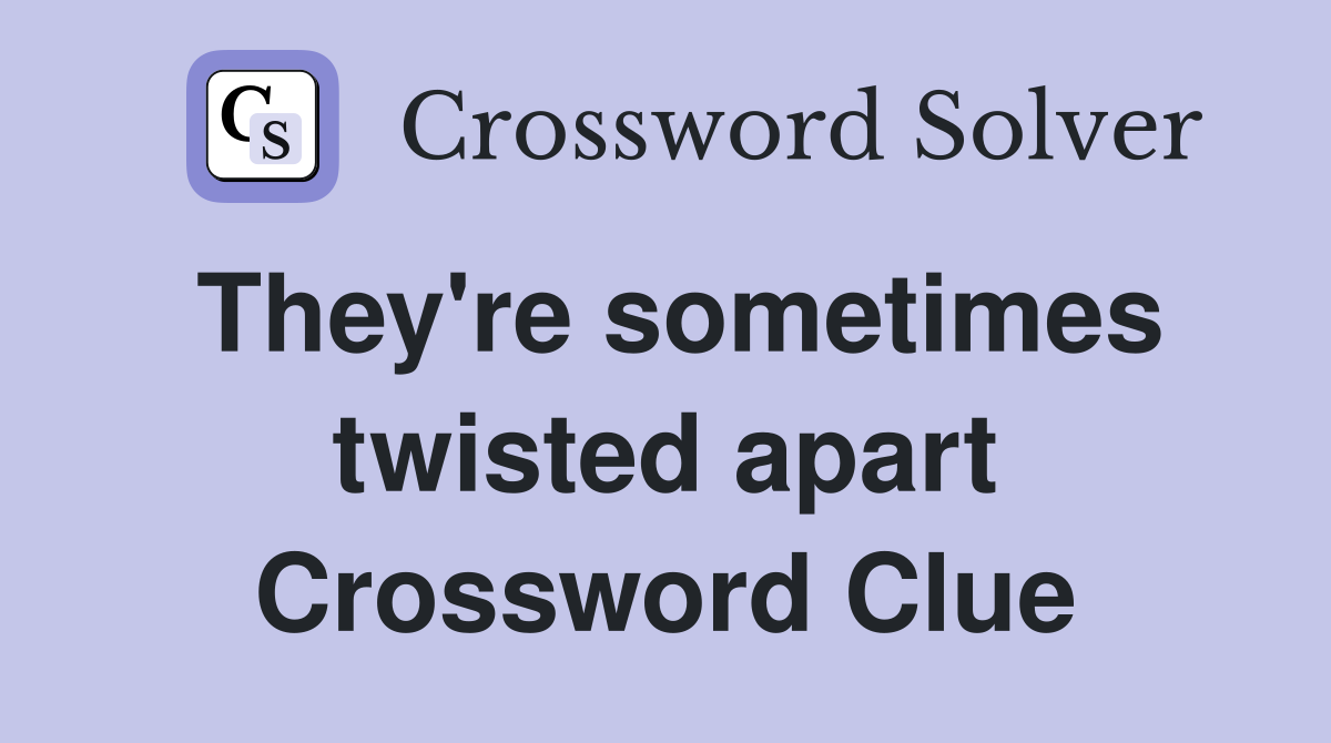 They're sometimes twisted apart Crossword Clue