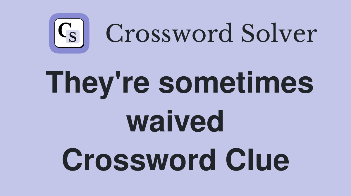 They're sometimes waived Crossword Clue