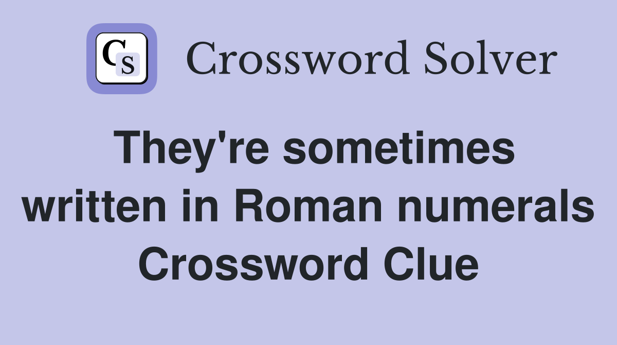 They're sometimes written in Roman numerals Crossword Clue