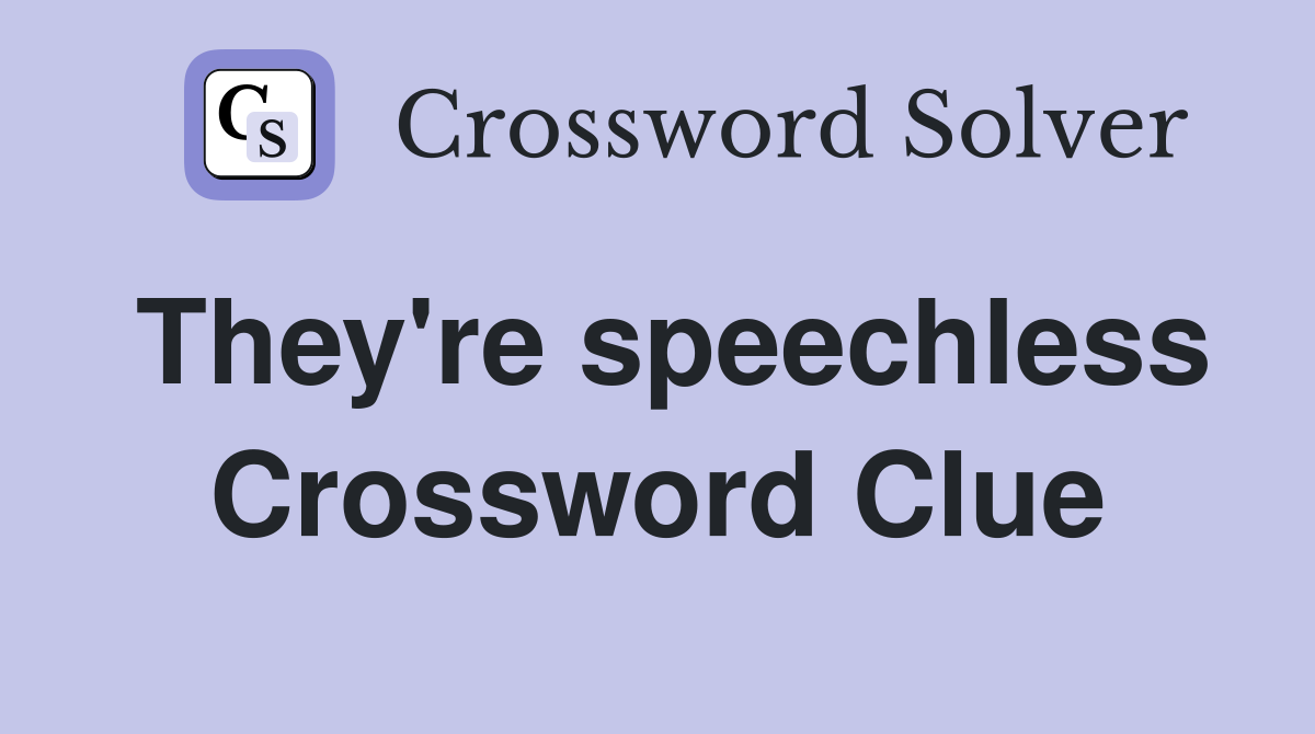 They're speechless Crossword Clue