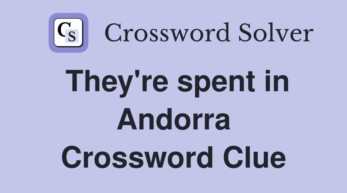 They're spent in Andorra Crossword Clue